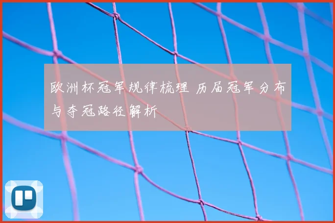 欧洲杯冠军规律梳理 历届冠军分布与夺冠路径解析