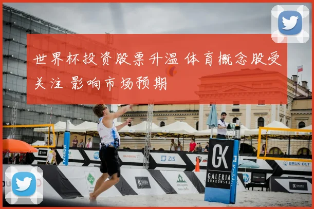 世界杯投资股票升温 体育概念股受关注 影响市场预期